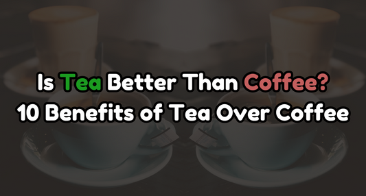 Is Tea Better Than Coffee? 10 Benefits of Tea Over Coffee
